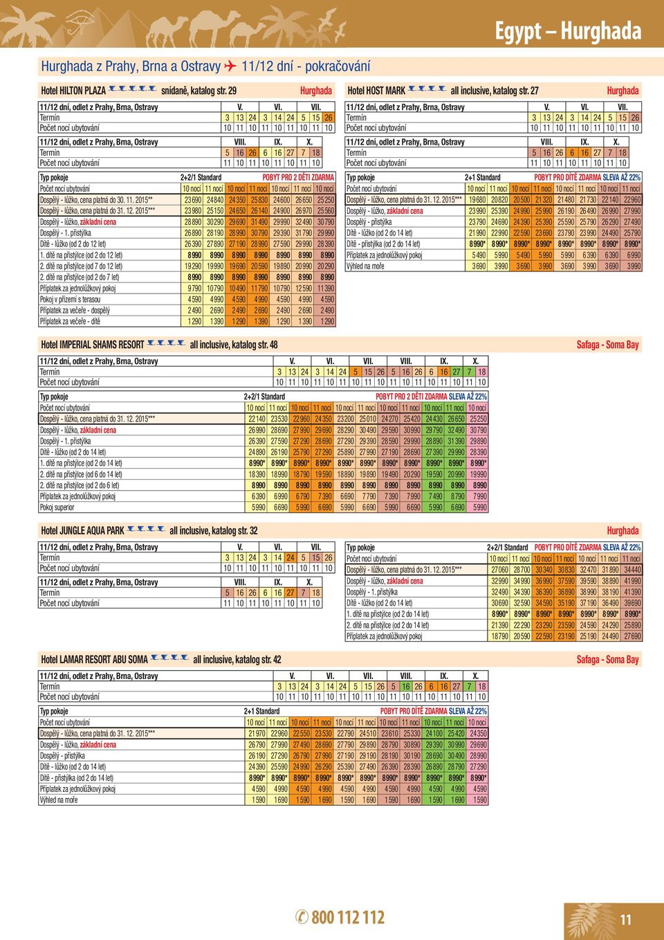 Termín 5 16 26 6 16 27 7 18 11 10 11 10 11 10 11 10 Typ pokoje 2+2/1 Standard POBYT PRO 2 DĚTI ZDARMA 10 nocí 11 nocí 10 nocí 11 nocí 10 nocí 11 nocí 10 nocí Dospělý - lůžko, cena platná do 30. 11. 2015** 23690 24840 24350 25830 24600 26650 25250 Dospělý - lůžko, cena platná do 31.