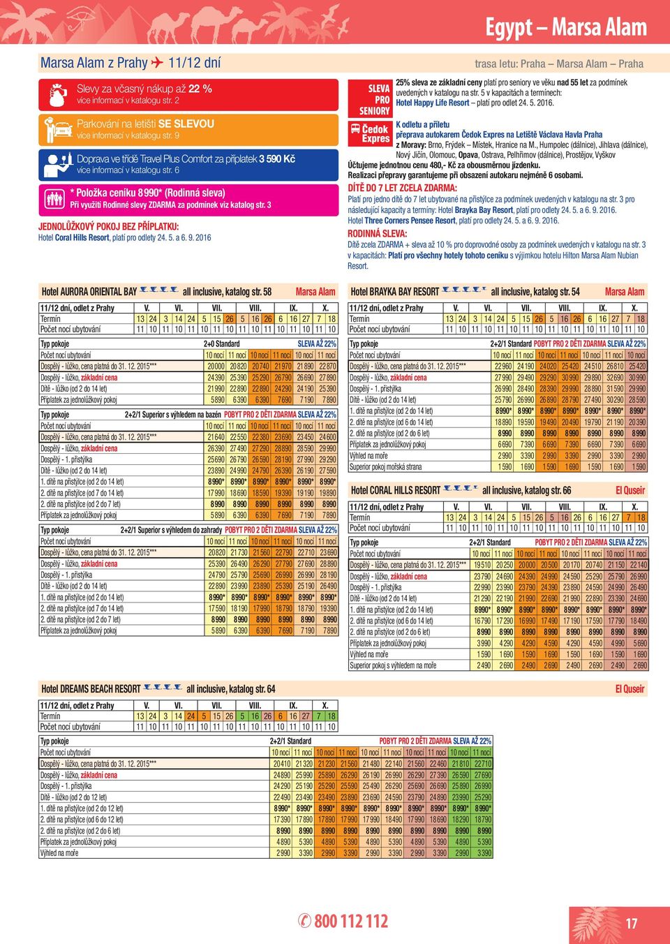 3 JEDNOLŮŽKOVÝ POKOJ BEZ PŘÍPLATKU: Hotel Coral Hills Resort, platí pro odlety 24. 5. a 6. 9. 2016 Hotel AURORA ORIENTAL BAY **** all inclusive, katalog str. 58 Marsa Alam 11/12 dní, odlet z Prahy V.