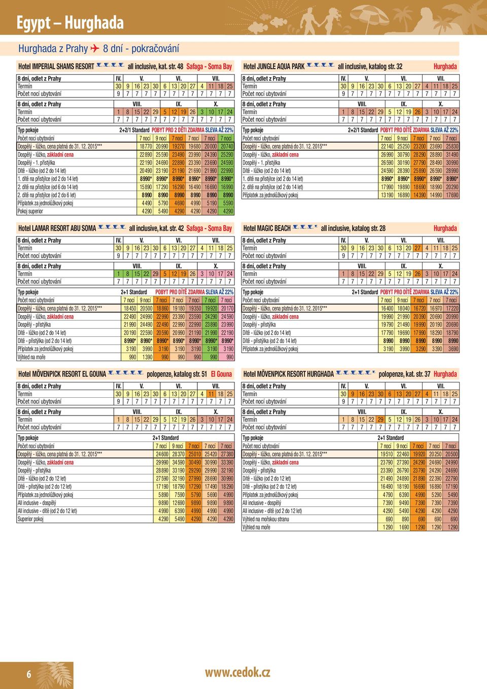 2015*** 18770 20990 19270 19680 20000 20740 Dospělý - lůžko, základní cena 22890 25590 23490 23990 24390 25290 Dospělý - 1.