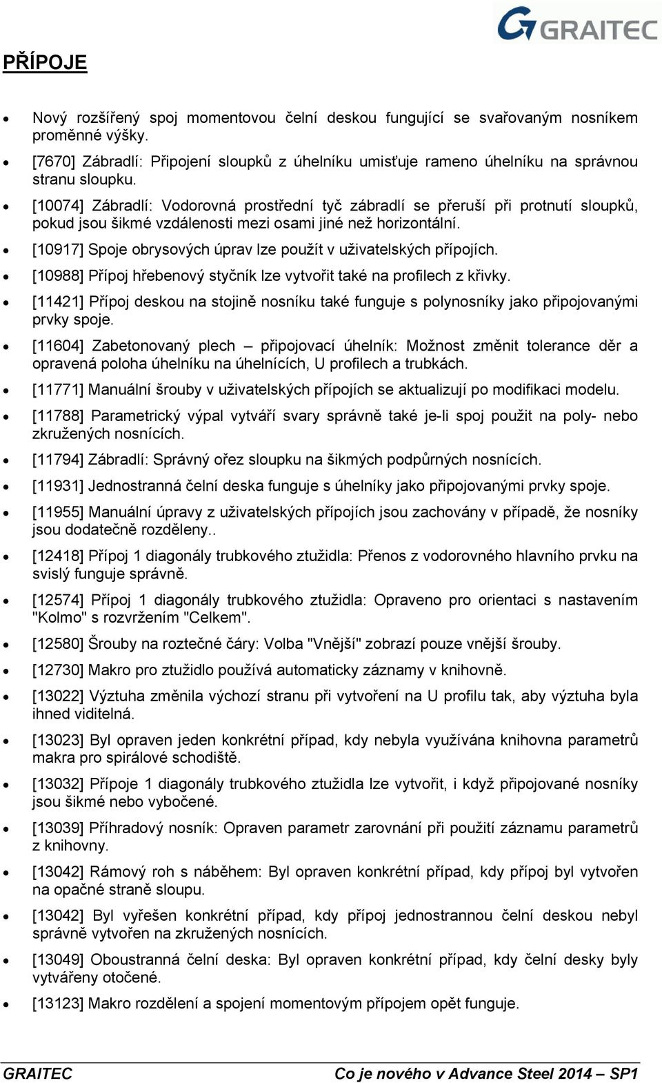 [10917] Spoje obrysových úprav lze použít v uživatelských přípojích. [10988] Přípoj hřebenový styčník lze vytvořit také na profilech z křivky.