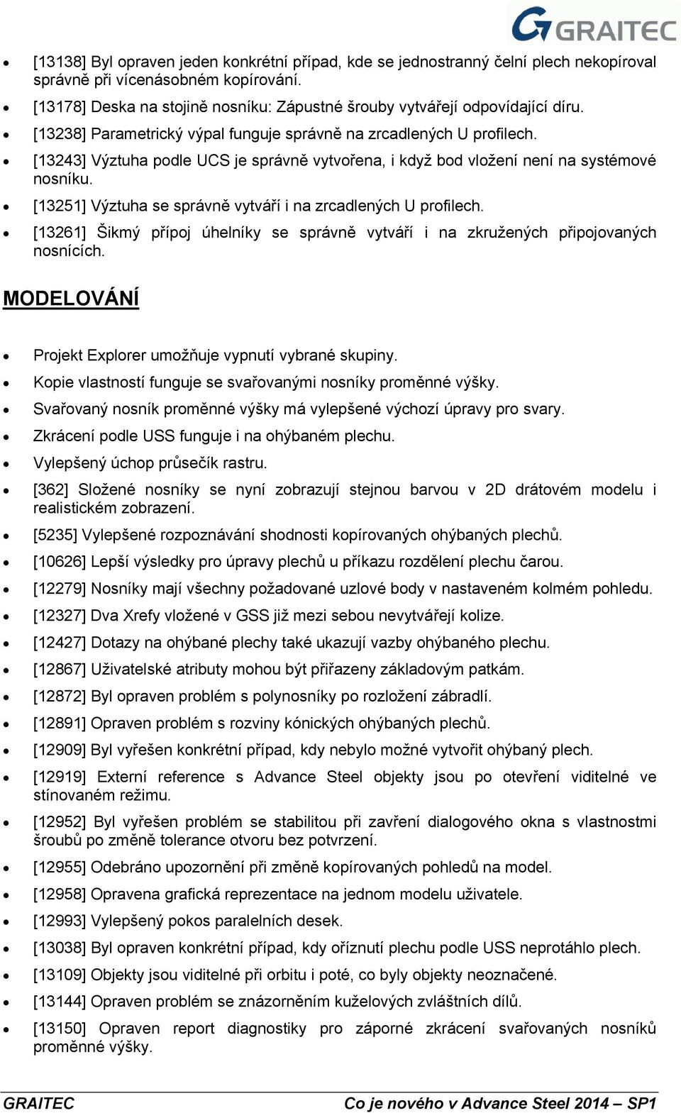 [13243] Výztuha podle UCS je správně vytvořena, i když bod vložení není na systémové nosníku. [13251] Výztuha se správně vytváří i na zrcadlených U profilech.