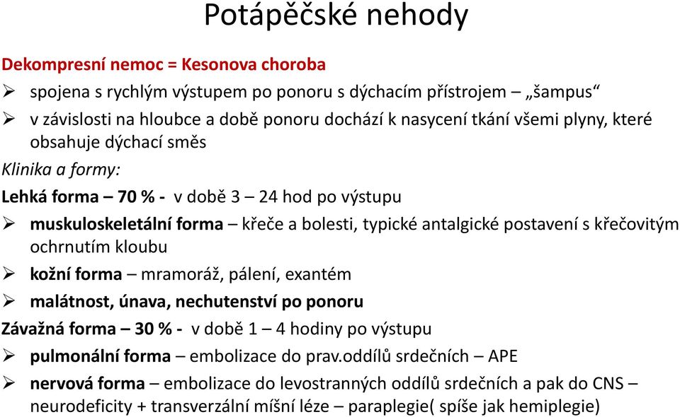 s křečovitým ochrnutím kloubu kožní forma mramoráž, pálení, exantém malátnost, únava, nechutenství po ponoru Závažná forma 30 % - v době 1 4 hodiny po výstupu pulmonální forma