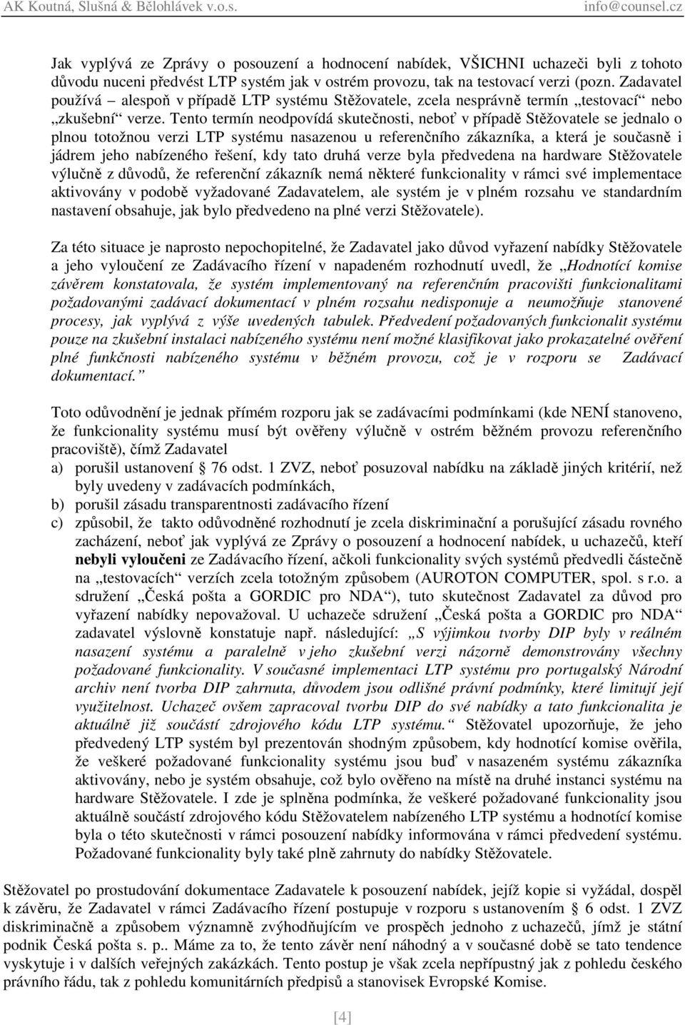 Tento termín neodpovídá skutečnosti, neboť v případě Stěžovatele se jednalo o plnou totožnou verzi LTP systému nasazenou u referenčního zákazníka, a která je současně i jádrem jeho nabízeného řešení,