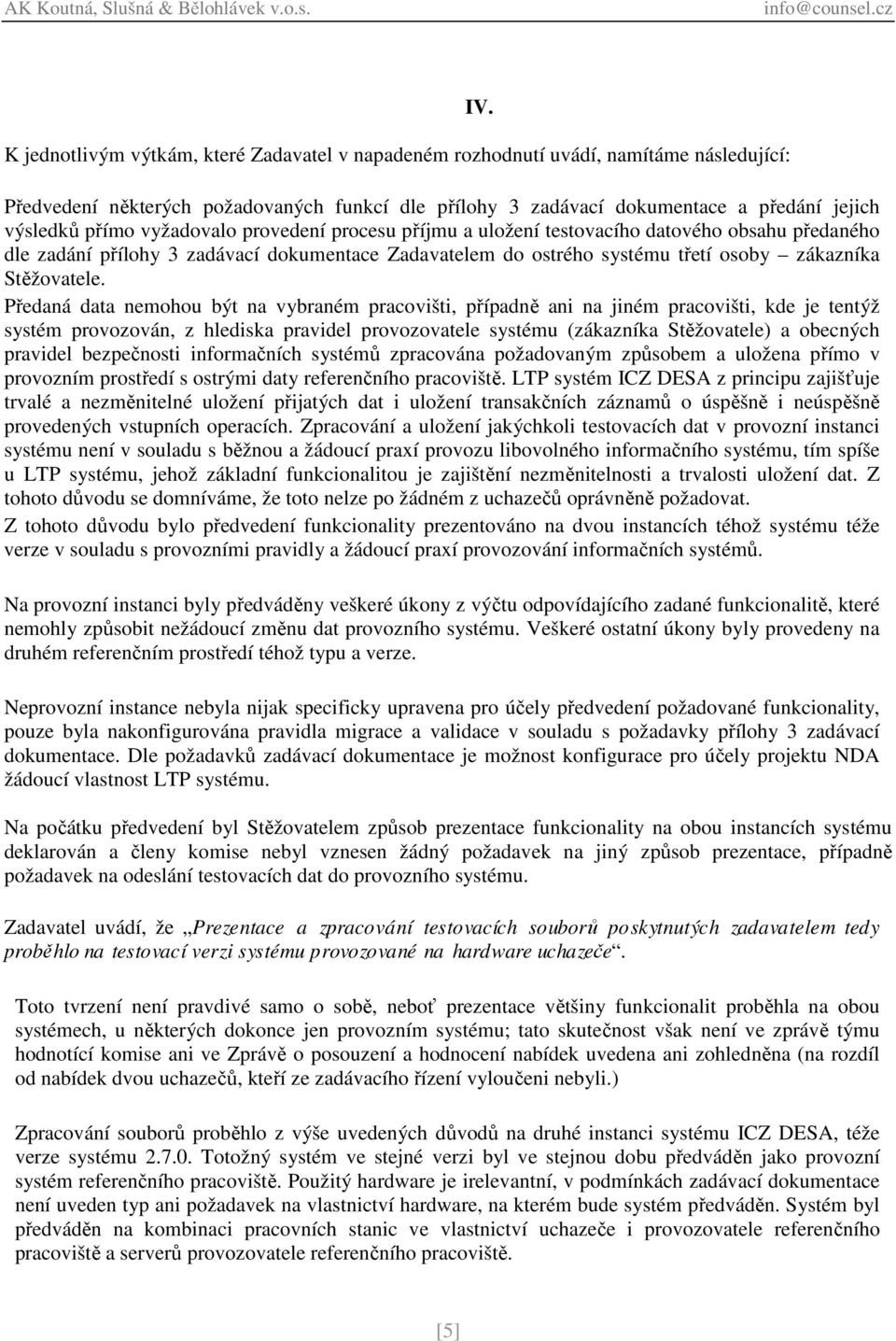 Předaná data nemohou být na vybraném pracovišti, případně ani na jiném pracovišti, kde je tentýž systém provozován, z hlediska pravidel provozovatele systému (zákazníka Stěžovatele) a obecných