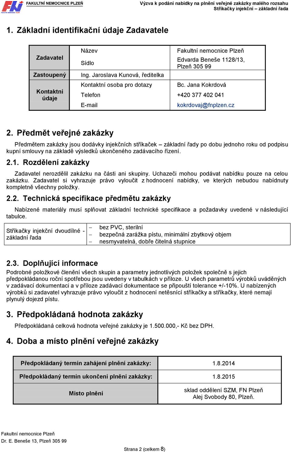 Předmět veřejné zakázky Předmětem zakázky jsou dodávky injekčních stříkaček základní řady po dobu jednoho roku od podpisu kupní smlouvy na základě výsledků ukončeného zadávacího řízení. 2.1.