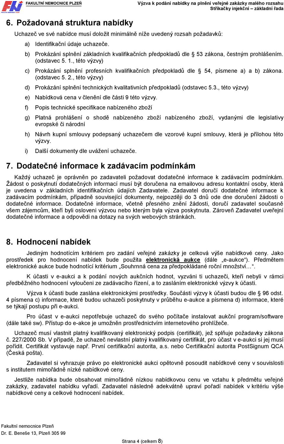 , této výzvy) c) Prokázání splnění profesních kvalifikačních předpokladů dle 54, písmene a) a b) zákona. (odstavec 5. 2.