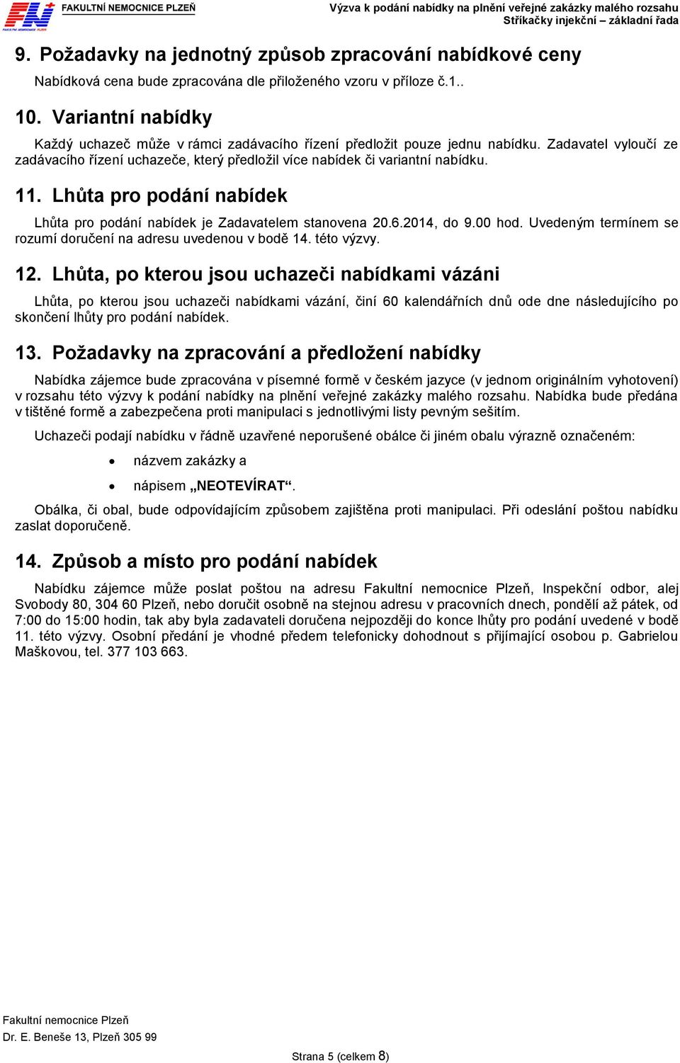 Lhůta pro podání nabídek Lhůta pro podání nabídek je Zadavatelem stanovena 20.6.2014, do 9.00 hod. Uvedeným termínem se rozumí doručení na adresu uvedenou v bodě 14. této výzvy. 12.