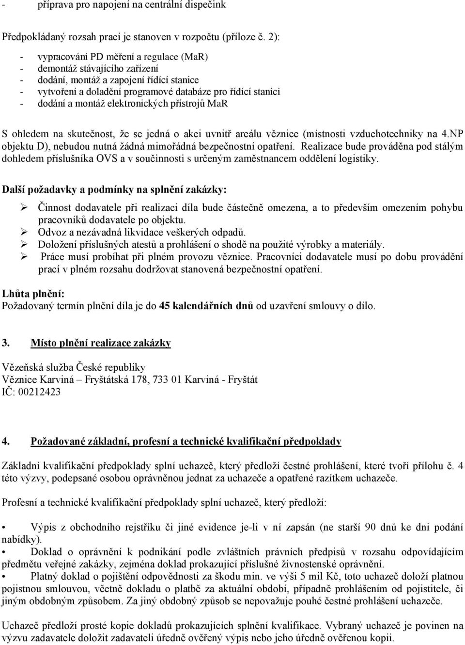 elektronických přístrojů MaR S ohledem na skutečnost, že se jedná o akci uvnitř areálu věznice (místnosti vzduchotechniky na 4.NP objektu D), nebudou nutná žádná mimořádná bezpečnostní opatření.