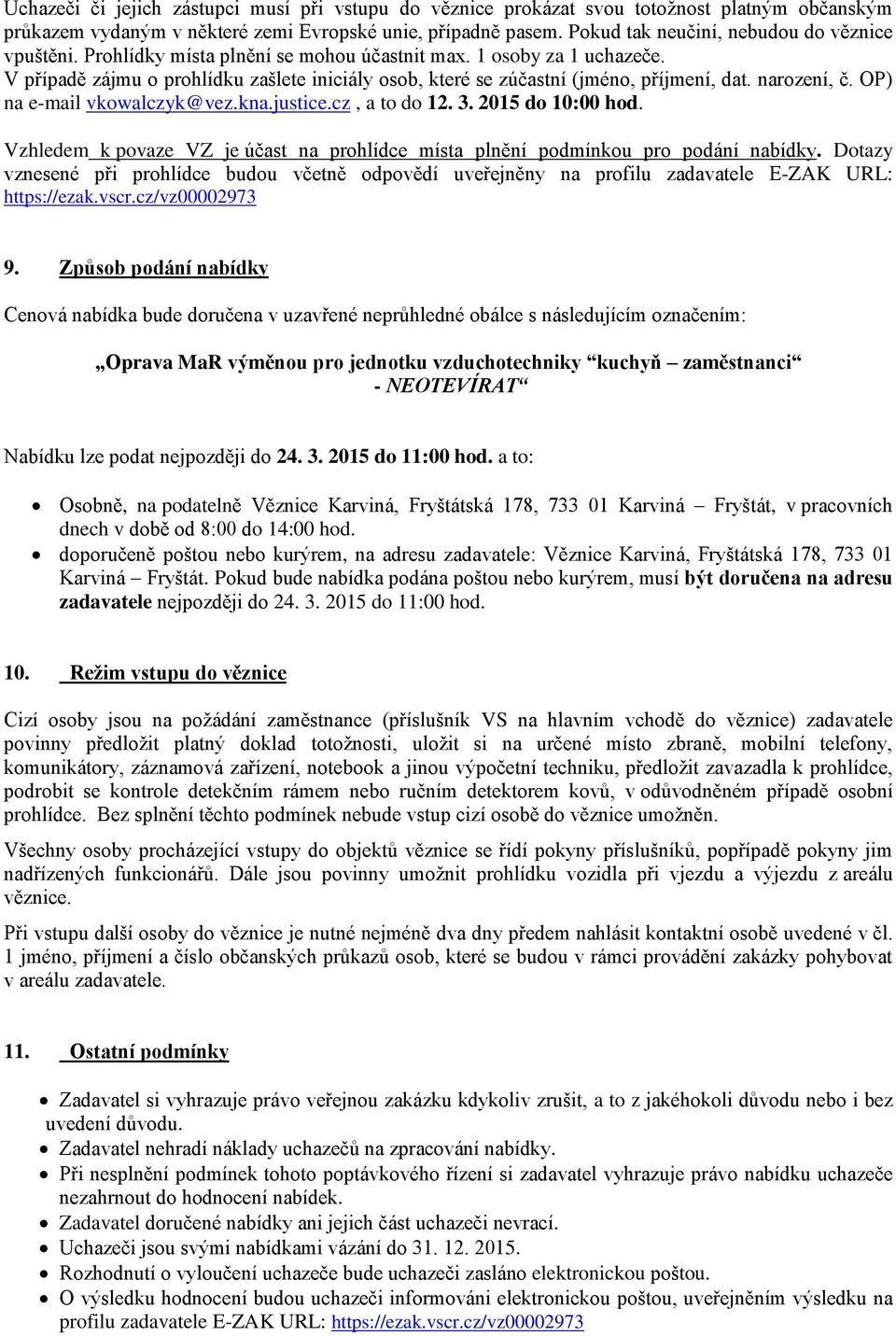 V případě zájmu o prohlídku zašlete iniciály osob, které se zúčastní (jméno, příjmení, dat. narození, č. OP) na e-mail vkowalczyk@vez.kna.justice.cz, a to do 12. 3. 2015 do 10:00 hod.