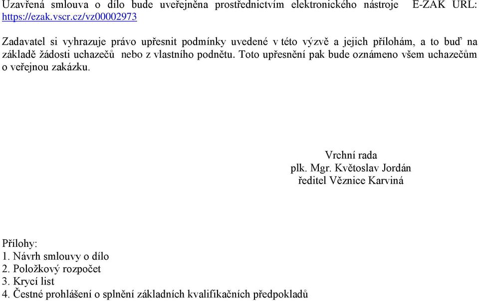 žádosti uchazečů nebo z vlastního podnětu. Toto upřesnění pak bude oznámeno všem uchazečům o veřejnou zakázku. Vrchní rada plk. Mgr.