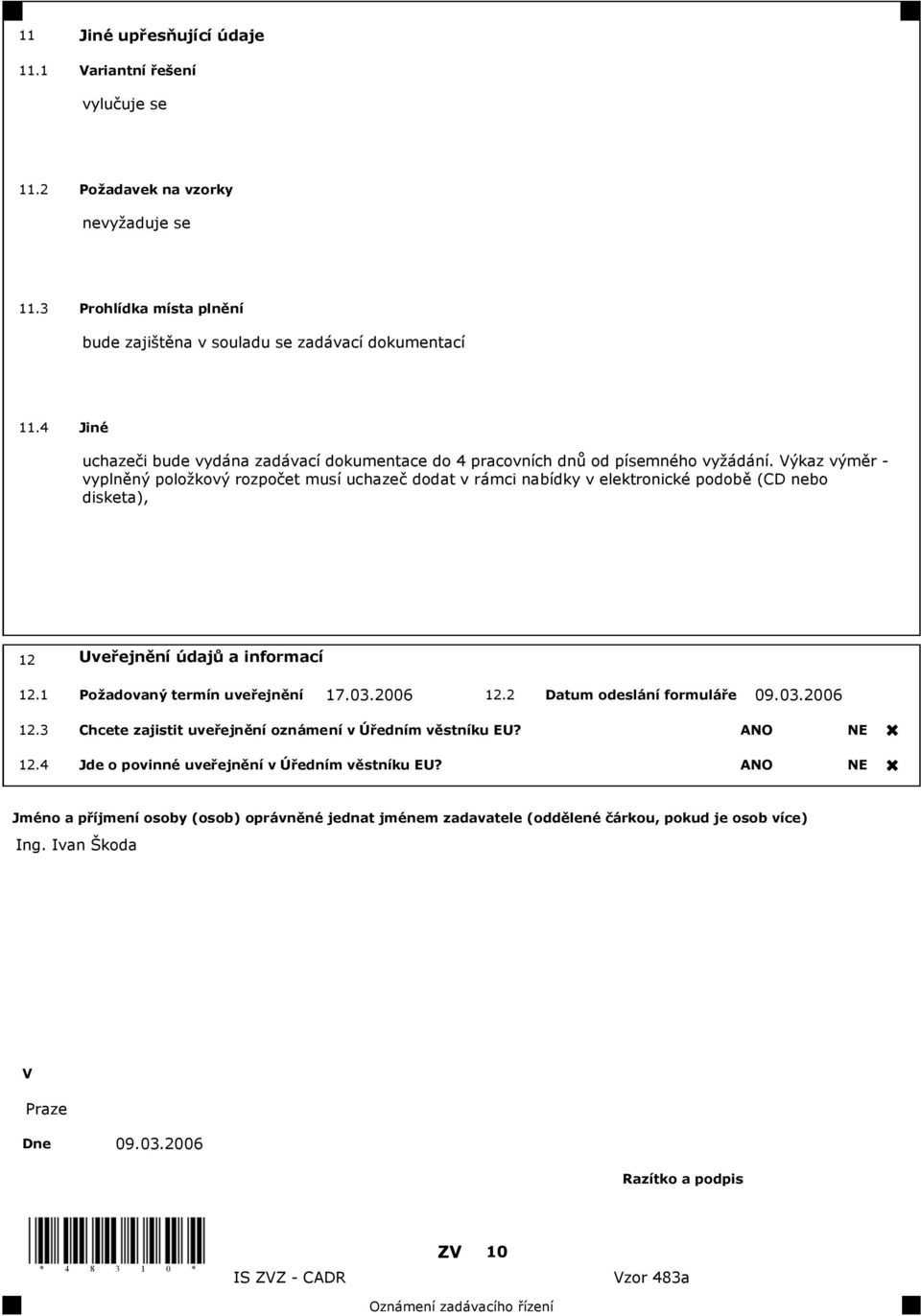 Výkaz vým r - vypln ný polo kový rozpo et musí uchaze dodat v rámci nabídky v elektronické podob (CD nebo disketa), 12 Uve ejn ní údaj a informací 12.1 Po adovaný termín uve ejn ní 17.03.2006 12.