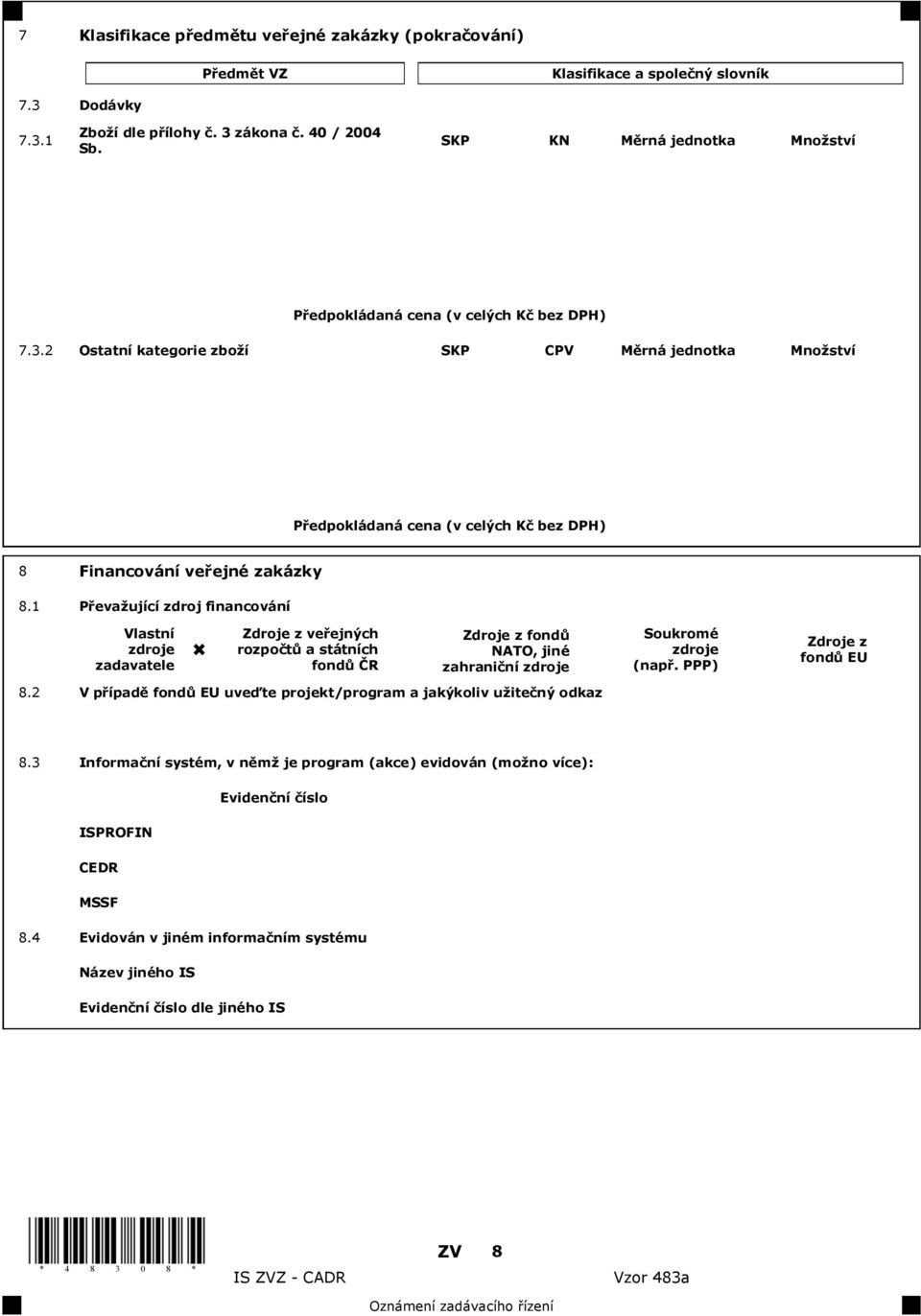 1 P eva ující zdroj financování Vlastní zdroje zadavatele Zdroje z ve ejných rozpo t a státních fond R Zdroje z fond NATO, jiné zahrani ní zdroje 8.