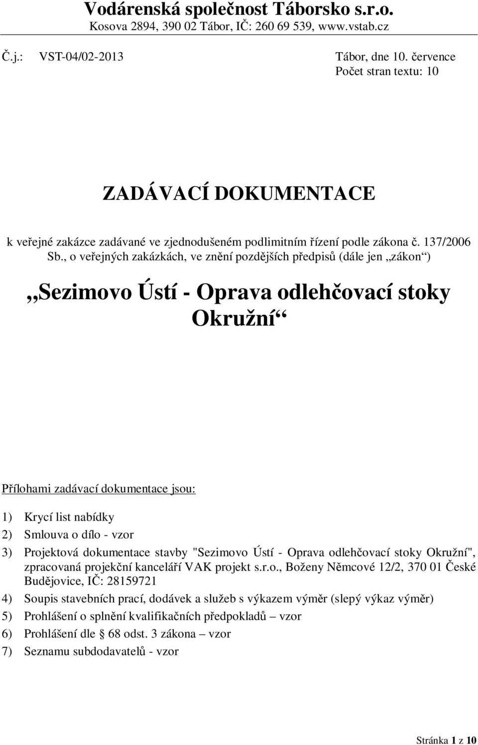 , o veřejných zakázkách, ve znění pozdějších předpisů (dále jen zákon ) Sezimovo Ústí - Oprava odlehčovací stoky Okružní Přílohami zadávací dokumentace jsou: 1) Krycí list nabídky 2) Smlouva o dílo -