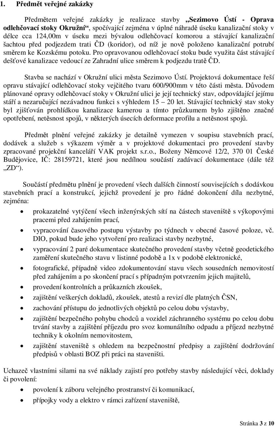 Pro opravovanou odlehčovací stoku bude využita část stávající dešťové kanalizace vedoucí ze Zahradní ulice směrem k podjezdu tratě ČD. Stavba se nachází v Okružní ulici města Sezimovo Ústí.