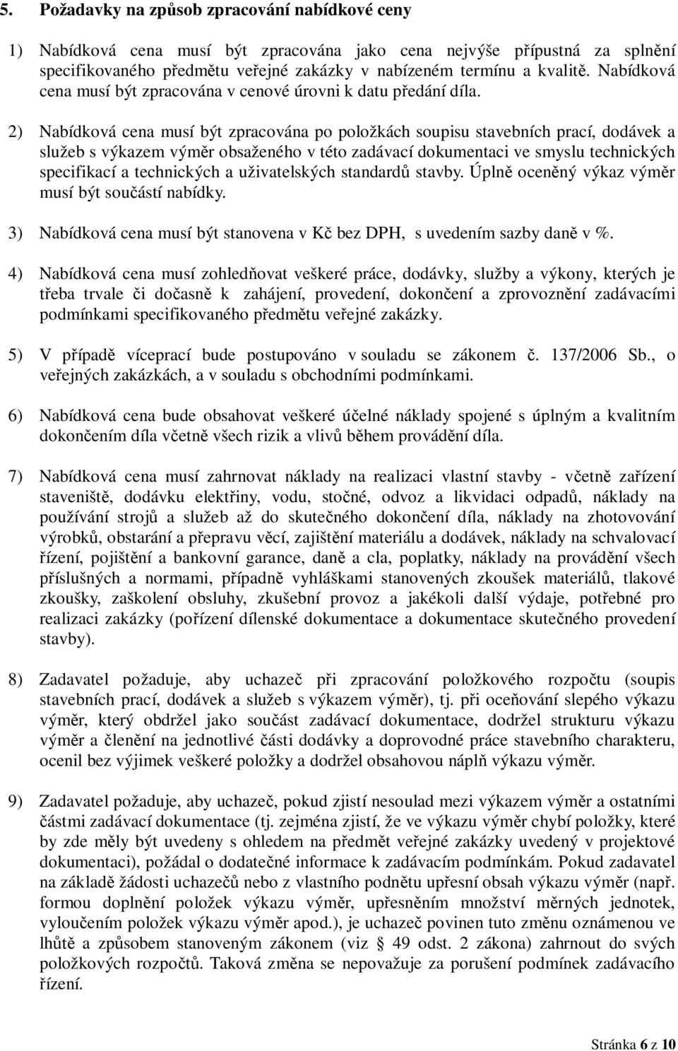 2) Nabídková cena musí být zpracována po položkách soupisu stavebních prací, dodávek a služeb s výkazem výměr obsaženého v této zadávací dokumentaci ve smyslu technických specifikací a technických a