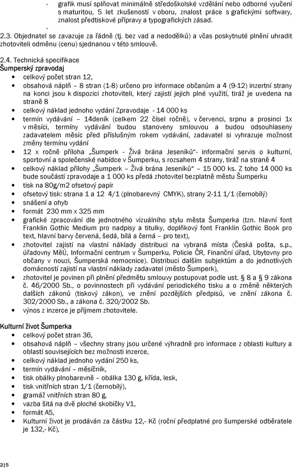 Technická specifikace Šumperský zpravodaj celkový počet stran 12, obsahová náplň 8 stran (1-8) určeno pro informace občanům a 4 (9-12) inzertní strany na konci jsou k dispozici zhotoviteli, který