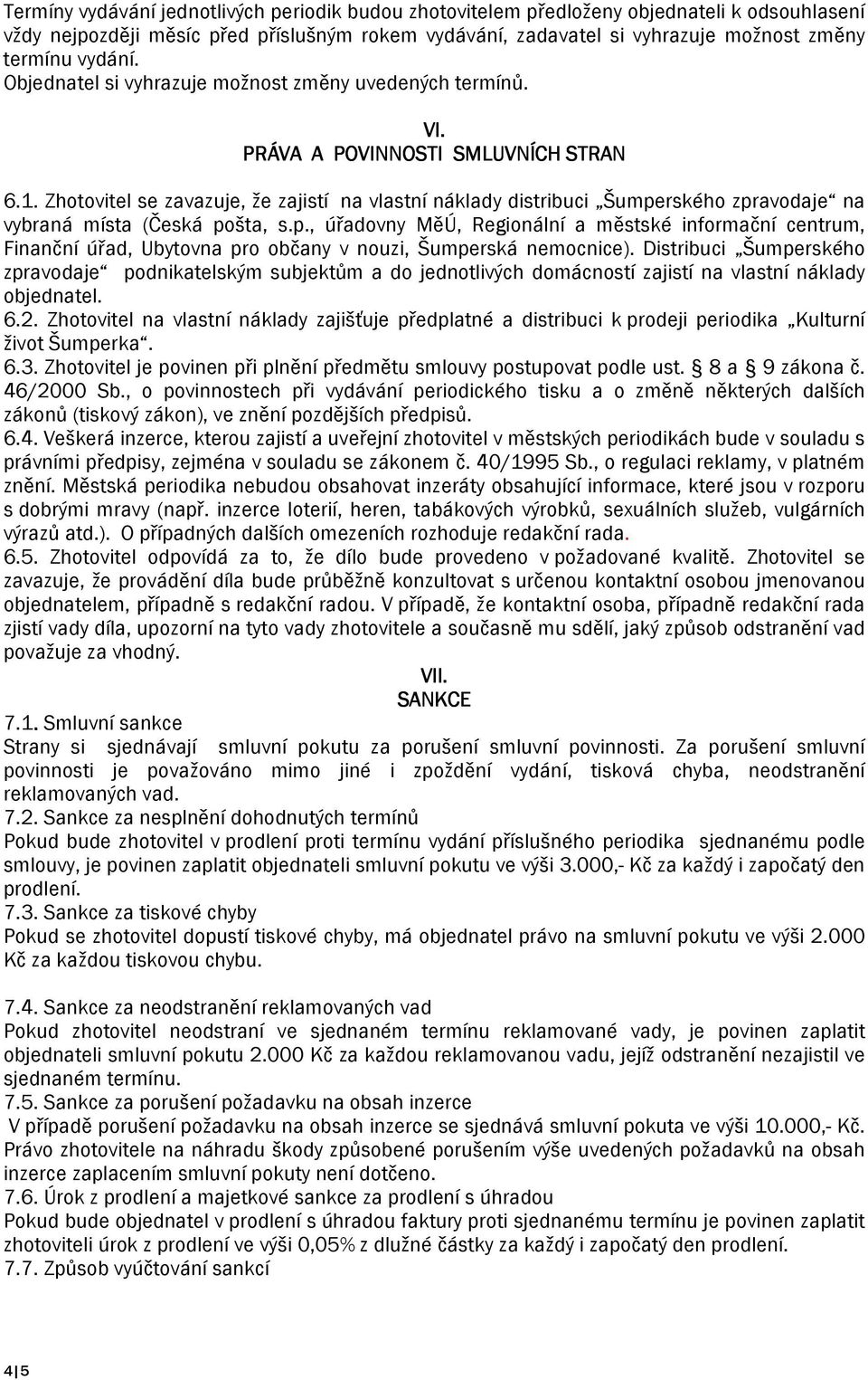 Zhotovitel se zavazuje, že zajistí na vlastní náklady distribuci Šumperského zpravodaje na vybraná místa (Česká pošta, s.p., úřadovny MěÚ, Regionální a městské informační centrum, Finanční úřad, Ubytovna pro občany v nouzi, Šumperská nemocnice).