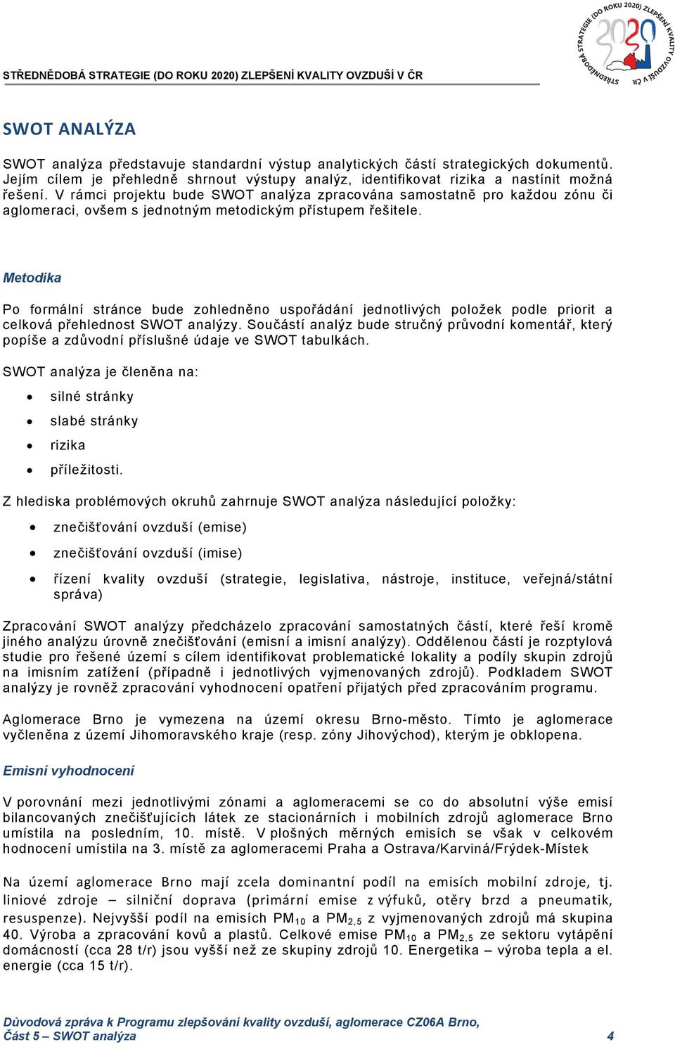 Metodika Po formální stránce bude zohledněno uspořádání jednotlivých položek podle priorit a celková přehlednost SWOT analýzy.