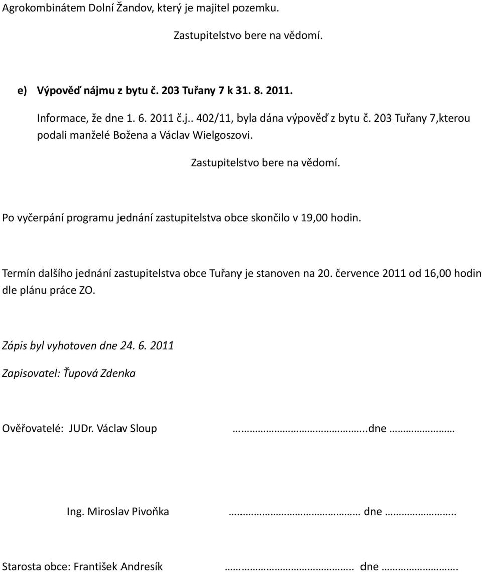 Po vyčerpání programu jednání zastupitelstva obce skončilo v 19,00 hodin. Termín dalšího jednání zastupitelstva obce Tuřany je stanoven na 20.