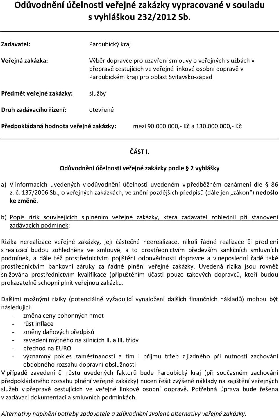 dopravě v Pardubickém kraji pro oblast Svitavsko-západ služby otevřené Předpokládaná hodnota veřejné zakázky: mezi 90.000.000,- Kč a 130.000.000,- Kč ČÁST I.