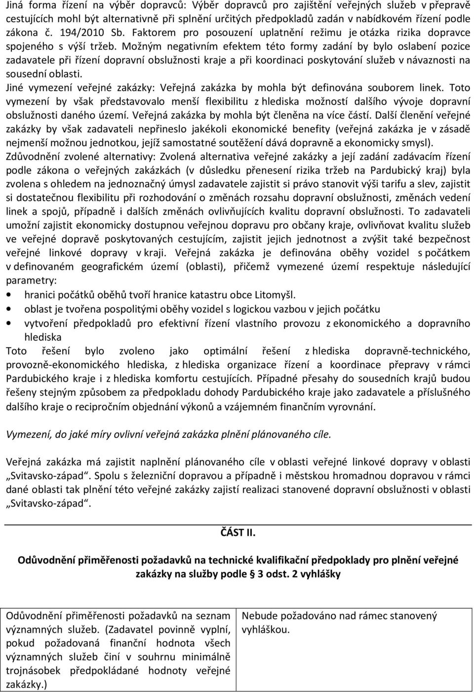 Možným negativním efektem této formy zadání by bylo oslabení pozice zadavatele při řízení dopravní obslužnosti kraje a při koordinaci poskytování služeb v návaznosti na sousední oblasti.