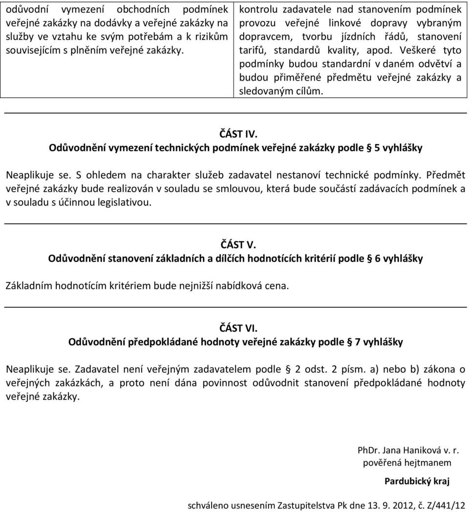 Veškeré tyto podmínky budou standardní v daném odvětví a budou přiměřené předmětu veřejné zakázky a sledovaným cílům. ČÁST IV.