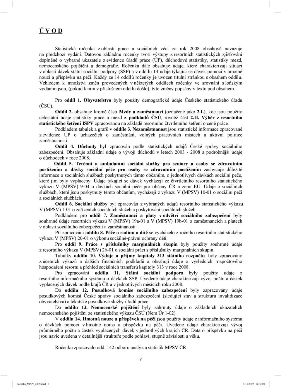 demografie. Ro enka dále obsahuje údaje, které charakterizují situaci v oblasti dávek státní sociální podpory (SSP) a v oddílu 14 údaje týkající se dávek pomoci v hmotné nouzi a p ísp vku na pé i.