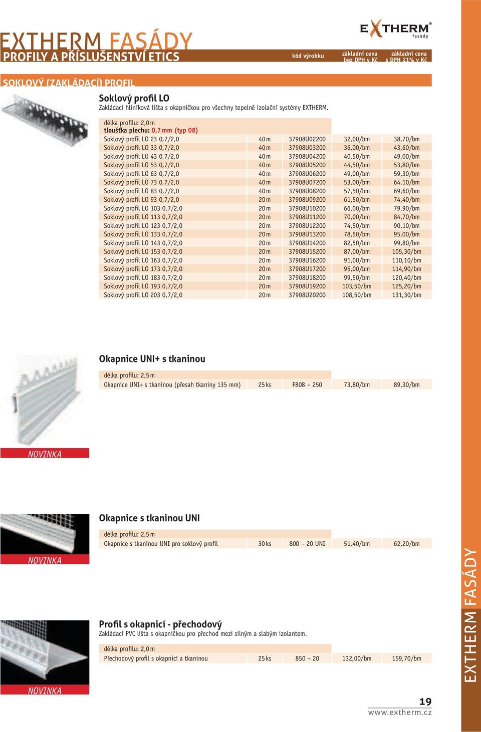 l LO 43 0,7/2,0 40 m 37908U04200 40,50/bm 49,00/bm Soklový profi l LO 53 0,7/2,0 40 m 37908U05200 44,50/bm 53,80/bm Soklový profi l LO 63 0,7/2,0 40 m 37908U06200 49,00/bm 59,30/bm Soklový profi l LO