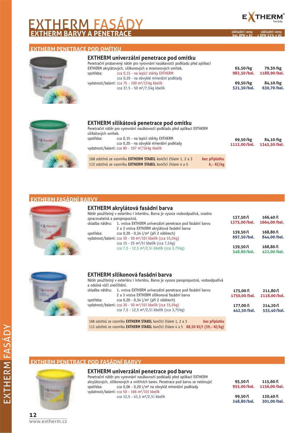 spotřeba: cca 0,15 - na lepicí stěrky EXTHERM cca 0,20 - na obvyklé minerální podklady vydatnost/balení: cca 75-100 m²/15 kg kbelík cca 37,5-50 m²/7,5 kg kbelík 65,50 /kg 982,50 /bal.