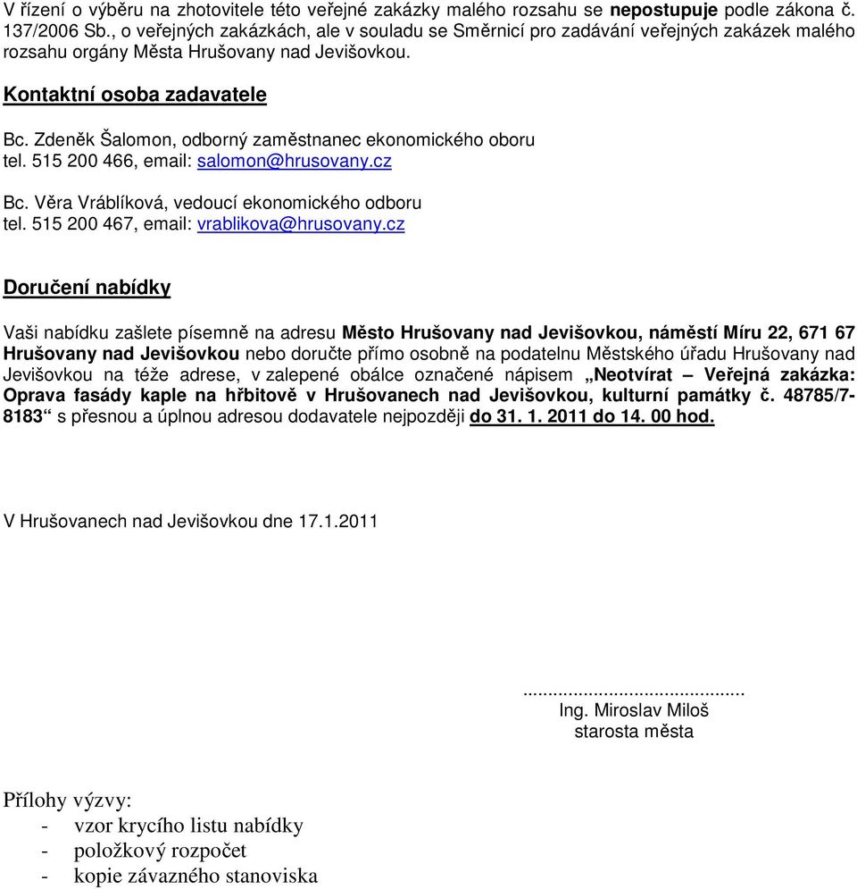 Zdeněk Šalomon, odborný zaměstnanec ekonomického oboru tel. 515 200 466, email: salomon@hrusovany.cz Bc. Věra Vráblíková, vedoucí ekonomického odboru tel. 515 200 467, email: vrablikova@hrusovany.