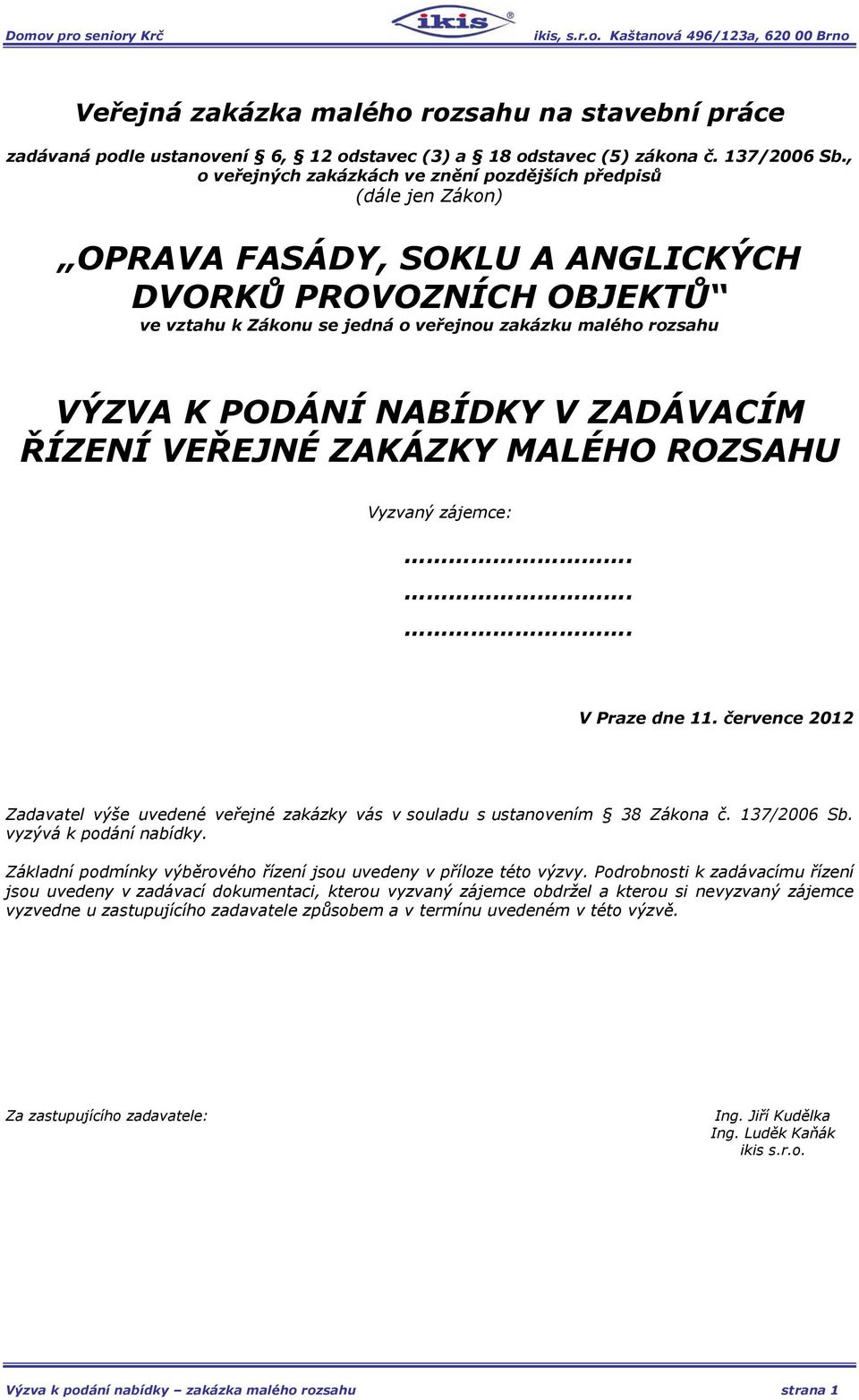 PODÁNÍ NABÍDKY V ZADÁVACÍM ŘÍZENÍ VEŘEJNÉ ZAKÁZKY MALÉHO ROZSAHU Vyzvaný zájemce:... V Praze dne 11. července 2012 Zadavatel výše uvedené veřejné zakázky vás v souladu s ustanovením 38 Zákona č.