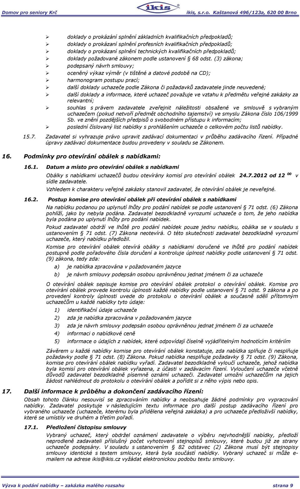 (3) zákona; podepsaný návrh smlouvy; oceněný výkaz výměr (v tištěné a datové podobě na CD); harmonogram postupu prací; další doklady uchazeče podle Zákona či požadavků zadavatele jinde neuvedené;