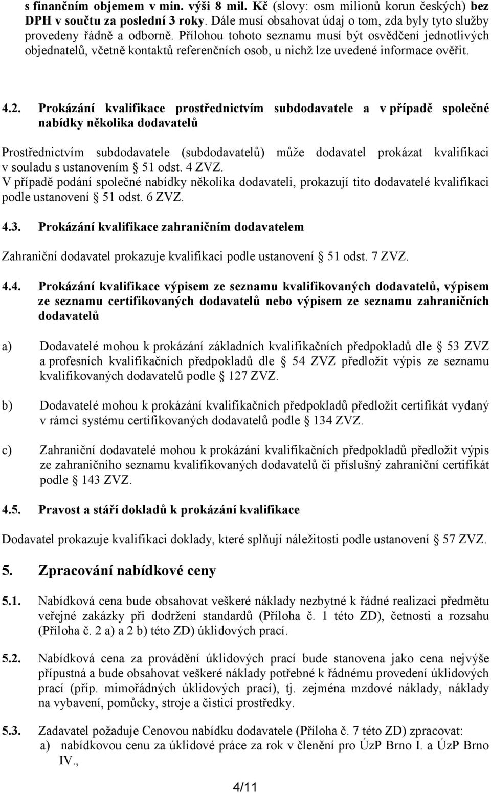 Prokázání kvalifikace prostřednictvím subdodavatele a v případě společné nabídky několika dodavatelů Prostřednictvím subdodavatele (subdodavatelů) může dodavatel prokázat kvalifikaci v souladu s