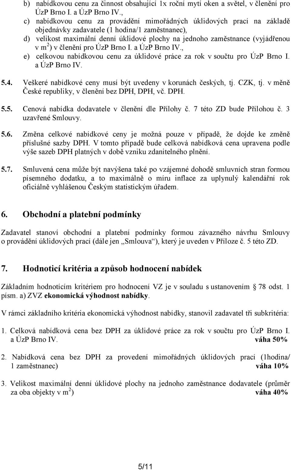 (vyjádřenou v m 2 ) v členění pro ÚzP Brno I. a ÚzP Brno IV., e) celkovou nabídkovou cenu za úklidové práce za rok v součtu pro ÚzP Brno I. a ÚzP Brno IV. 5.4.