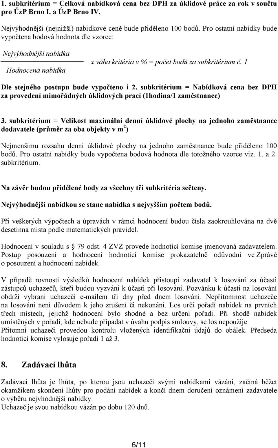 subkritérium = Nabídková cena bez DPH za provedení mimořádných úklidových prací (1hodina/1 zaměstnanec) 3.