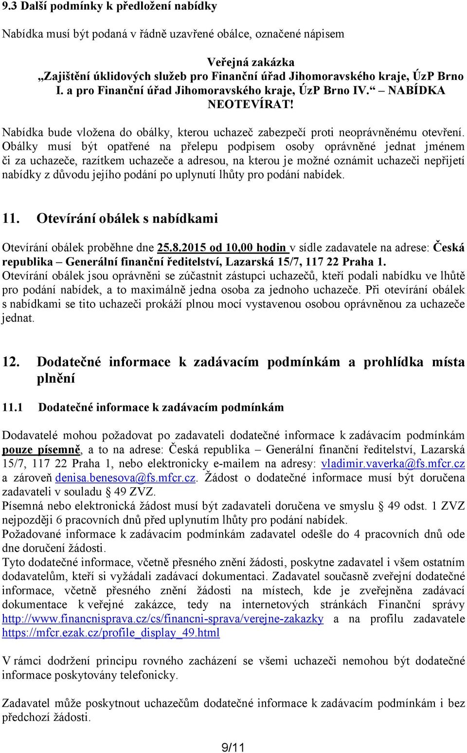 Obálky musí být opatřené na přelepu podpisem osoby oprávněné jednat jménem či za uchazeče, razítkem uchazeče a adresou, na kterou je možné oznámit uchazeči nepřijetí nabídky z důvodu jejího podání po