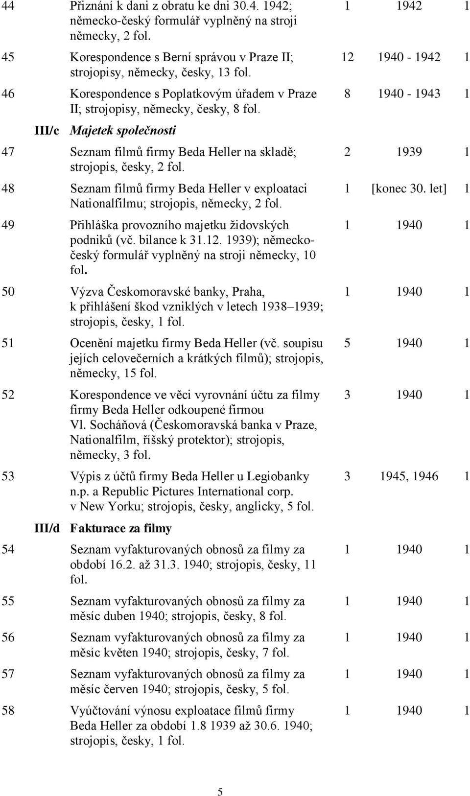 48 Seznam filmů firmy Beda Heller v exploataci Nationalfilmu; strojopis, německy, 2 fol. 49 Přihláška provozního majetku židovských podniků (vč. bilance k 31.12.