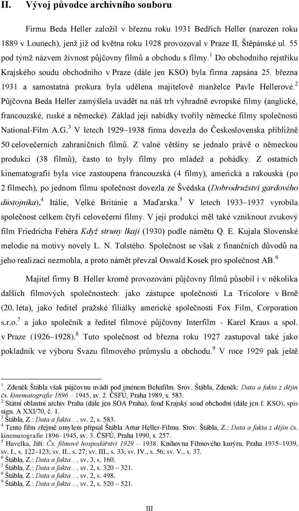 března 1931 a samostatná prokura byla udělena majitelově manželce Pavle Hellerové. 2 Půjčovna Beda Heller zamýšlela uvádět na náš trh výhradně evropské filmy (anglické, francouzské, ruské a německé).