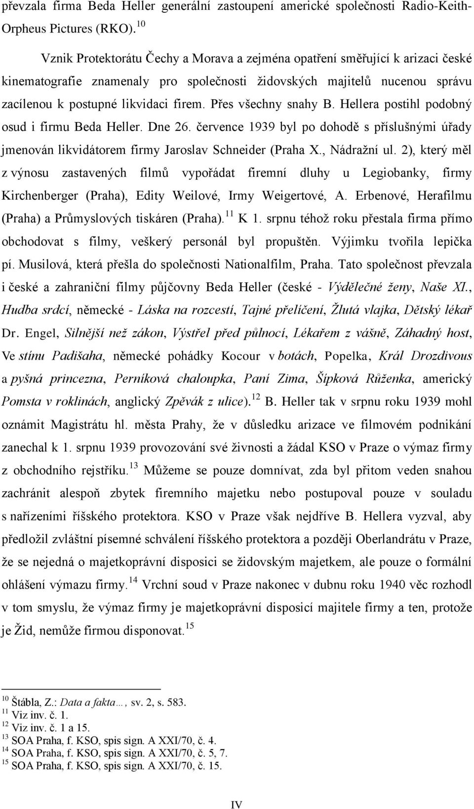 Přes všechny snahy B. Hellera postihl podobný osud i firmu Beda Heller. Dne 26. července 1939 byl po dohodě s příslušnými úřady jmenován likvidátorem firmy Jaroslav Schneider (Praha X., Nádražní ul.