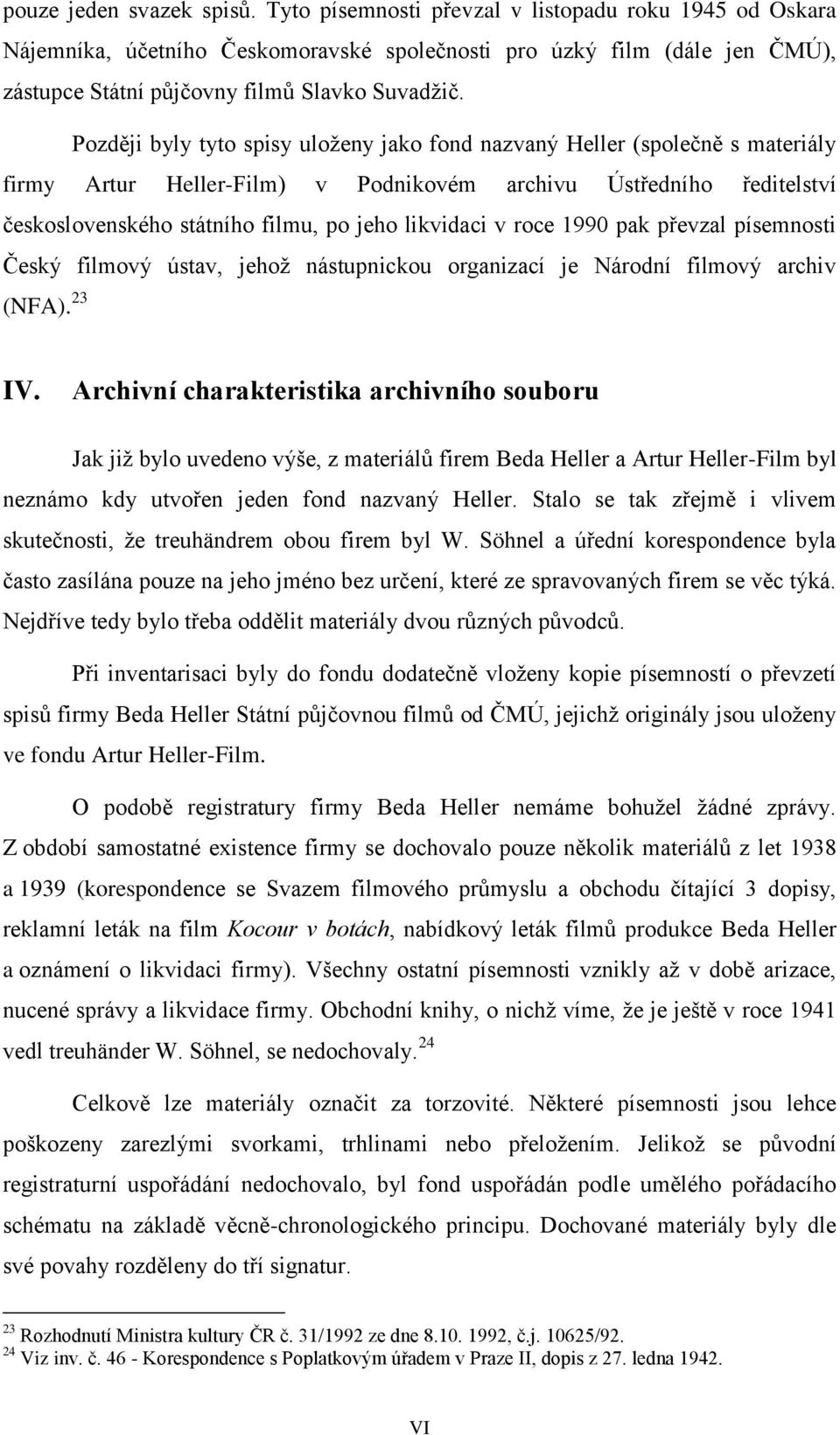 Později byly tyto spisy uloženy jako fond nazvaný Heller (společně s materiály firmy Artur Heller-Film) v Podnikovém archivu Ústředního ředitelství československého státního filmu, po jeho likvidaci