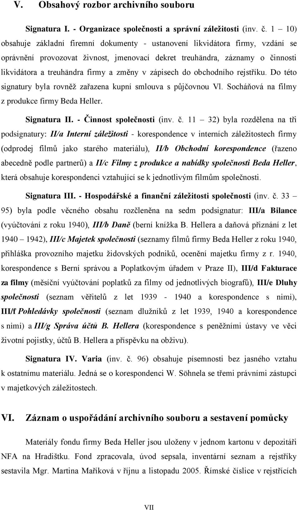 změny v zápisech do obchodního rejstříku. Do této signatury byla rovněž zařazena kupní smlouva s půjčovnou Vl. Socháňová na filmy z produkce firmy Beda Heller. Signatura II.