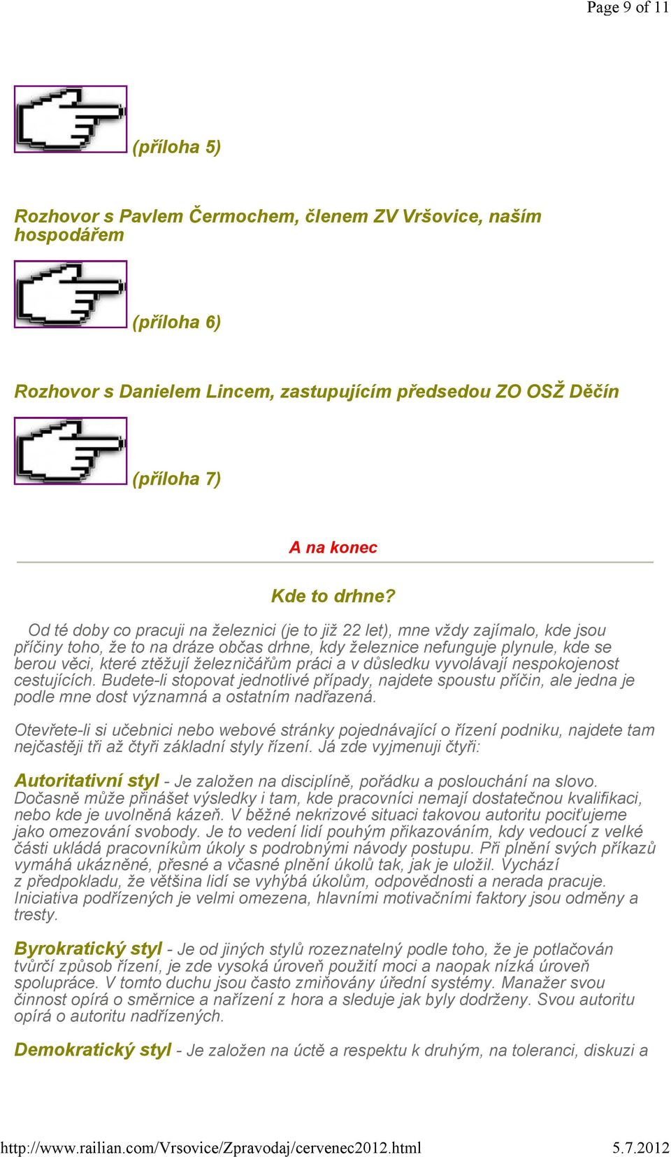 Od té doby co pracuji na železnici (je to již 22 let), mne vždy zajímalo, kde jsou příčiny toho, že to na dráze občas drhne, kdy železnice nefunguje plynule, kde se berou věci, které ztěžují