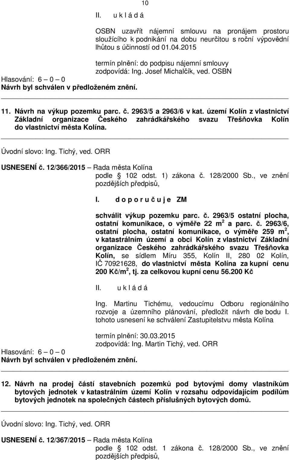 území Kolín z vlastnictví Základní organizace Českého zahrádkářského svazu Třešňovka Kolín do vlastnictví města Kolína. Úvodní slovo: Ing. Tichý, ved. ORR USNESENÍ č.