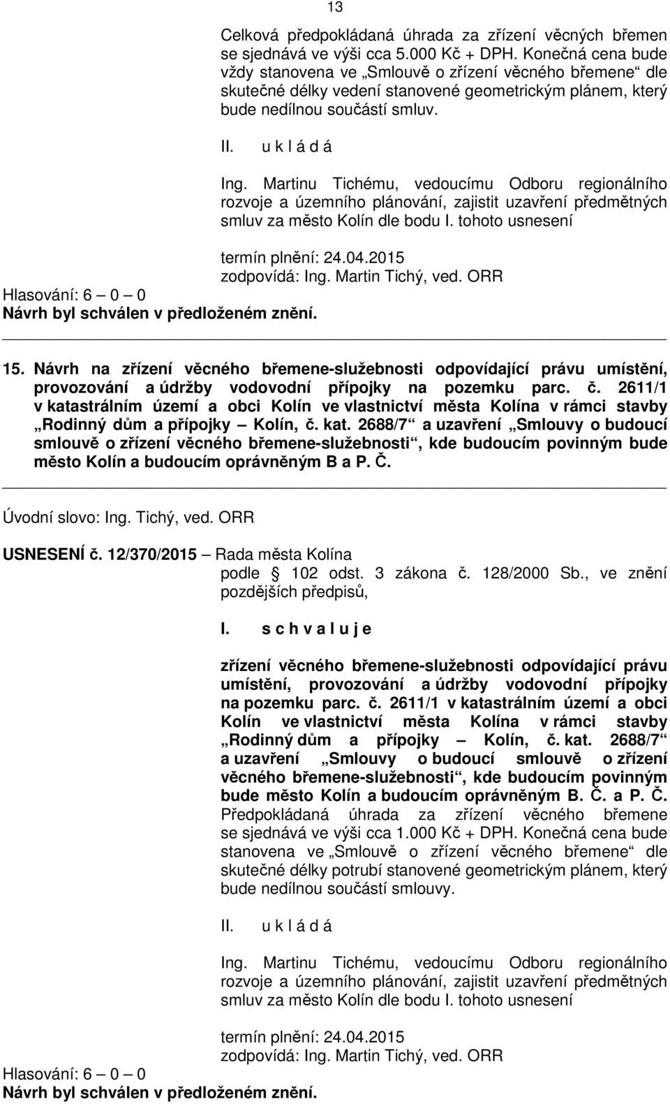 Martinu Tichému, vedoucímu Odboru regionálního rozvoje a územního plánování, zajistit uzavření předmětných smluv za město Kolín dle bodu I. tohoto usnesení termín plnění: 24.04.2015 zodpovídá: Ing.