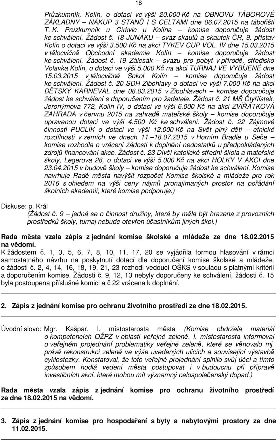 Žádost č. 19 Zálesák svazu pro pobyt v přírodě, středisko Volavka Kolín, o dotaci ve výši 5.000 Kč na akci TURNAJ VE VYBÍJENÉ dne 15.03.2015 v tělocvičně Sokol Kolín doporučuje žádost ke schválení.