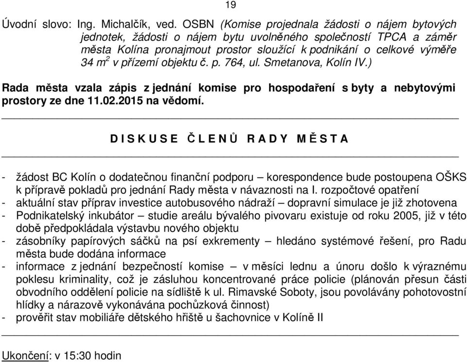 přízemí objektu č. p. 764, ul. Smetanova, Kolín IV.) Rada města vzala zápis z jednání pro hospodaření s byty a nebytovými prostory ze dne 11.02.2015 na vědomí.