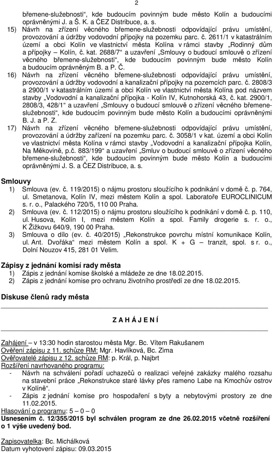 2611/1 v katastrálním území a obci Kolín ve vlastnictví města Kolína v rámci stavby Rodinný dům a přípojky Kolín, č. kat. 2688/7 a uzavření Smlouvy o budoucí smlouvě o zřízení věcného břemene-služebnosti, kde budoucím povinným bude město Kolín a budoucím oprávněným B.