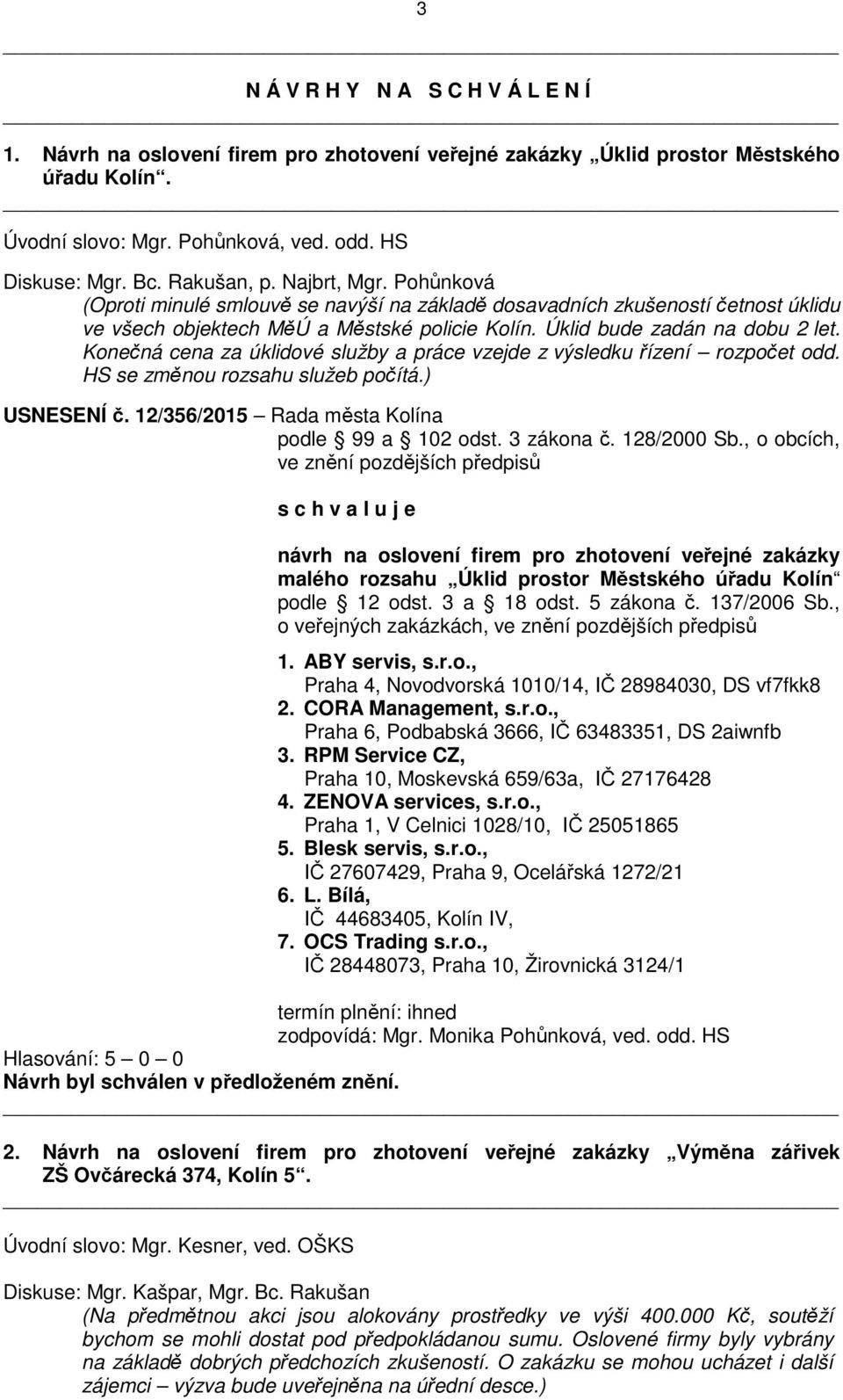 Konečná cena za úklidové služby a práce vzejde z výsledku řízení rozpočet odd. HS se změnou rozsahu služeb počítá.) USNESENÍ č. 12/356/2015 Rada města Kolína podle 99 a 102 odst. 3 zákona č.