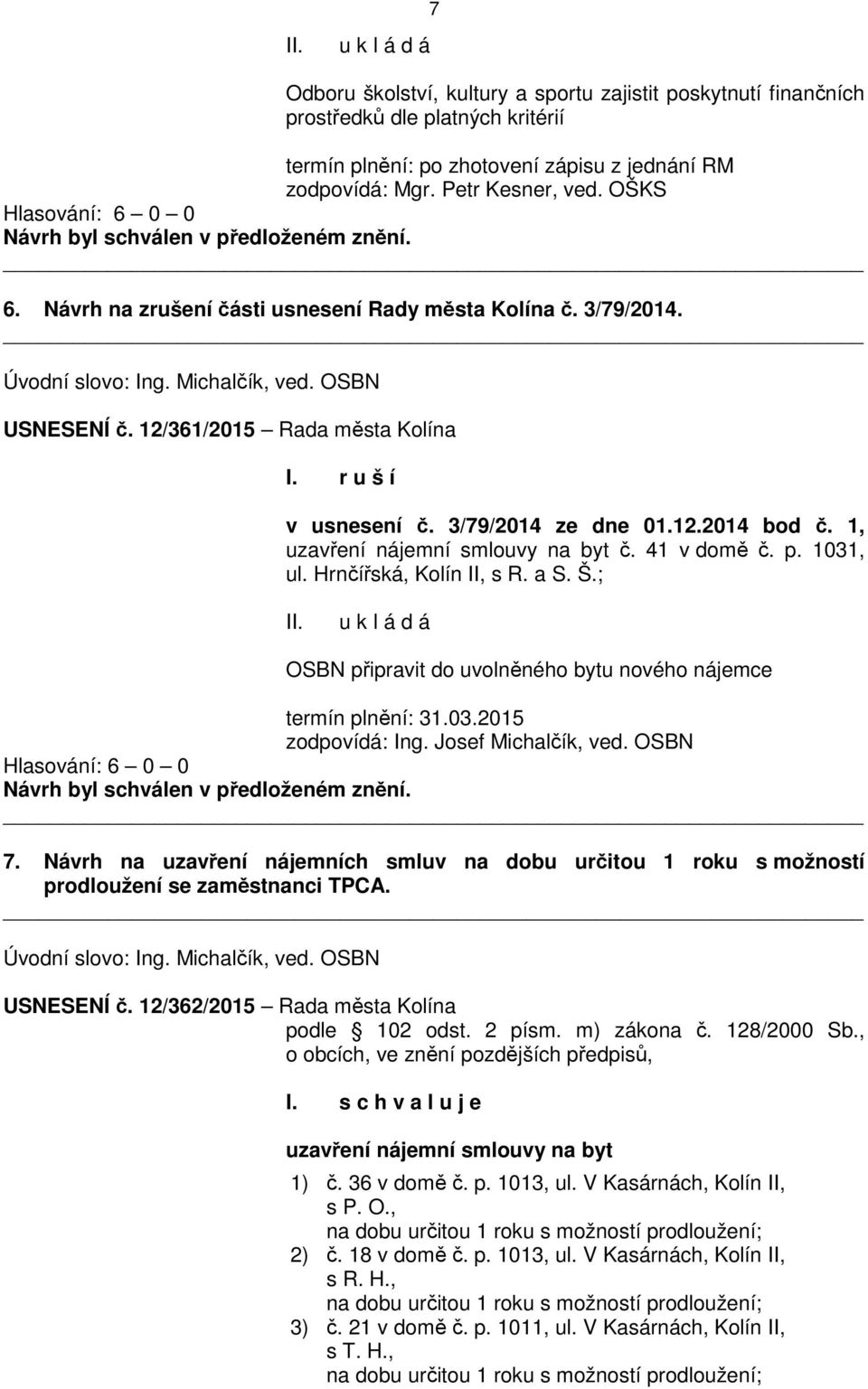 1, uzavření nájemní smlouvy na byt č. 41 v domě č. p. 1031, ul. Hrnčířská, Kolín II, s R. a S. Š.; OSBN připravit do uvolněného bytu nového nájemce termín plnění: 31.03.2015 zodpovídá: Ing.