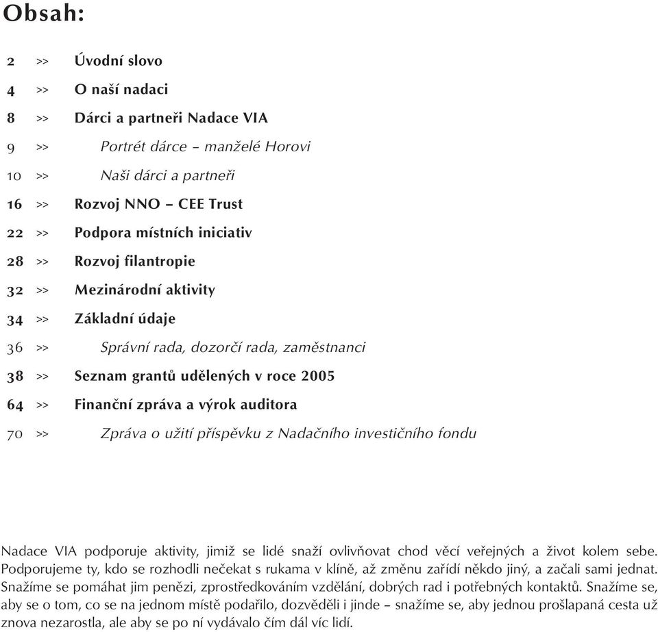 70 >> Zpráva o užití příspěvku z Nadačního investičního fondu Nadace VIA podporuje aktivity, jimiž se lidé snaží ovlivňovat chod věcí veřejných a život kolem sebe.